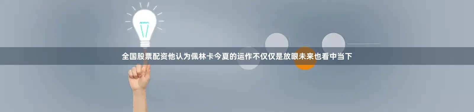 全国股票配资他认为佩林卡今夏的运作不仅仅是放眼未来也看中当下