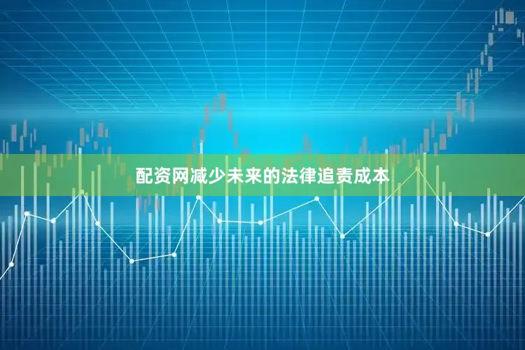 配资网减少未来的法律追责成本