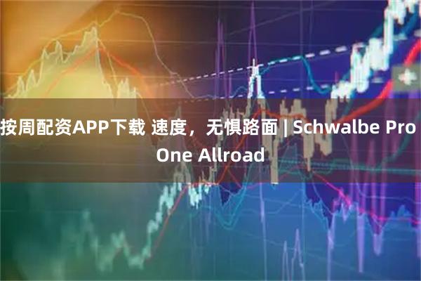 按周配资APP下载 速度，无惧路面 | Schwalbe Pro One Allroad